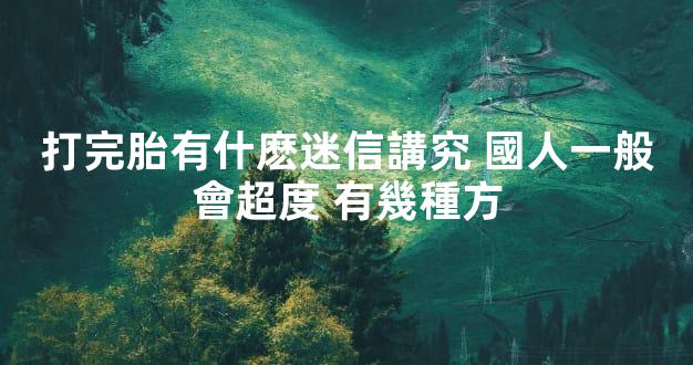 打完胎有什麽迷信講究 國人一般會超度 有幾種方